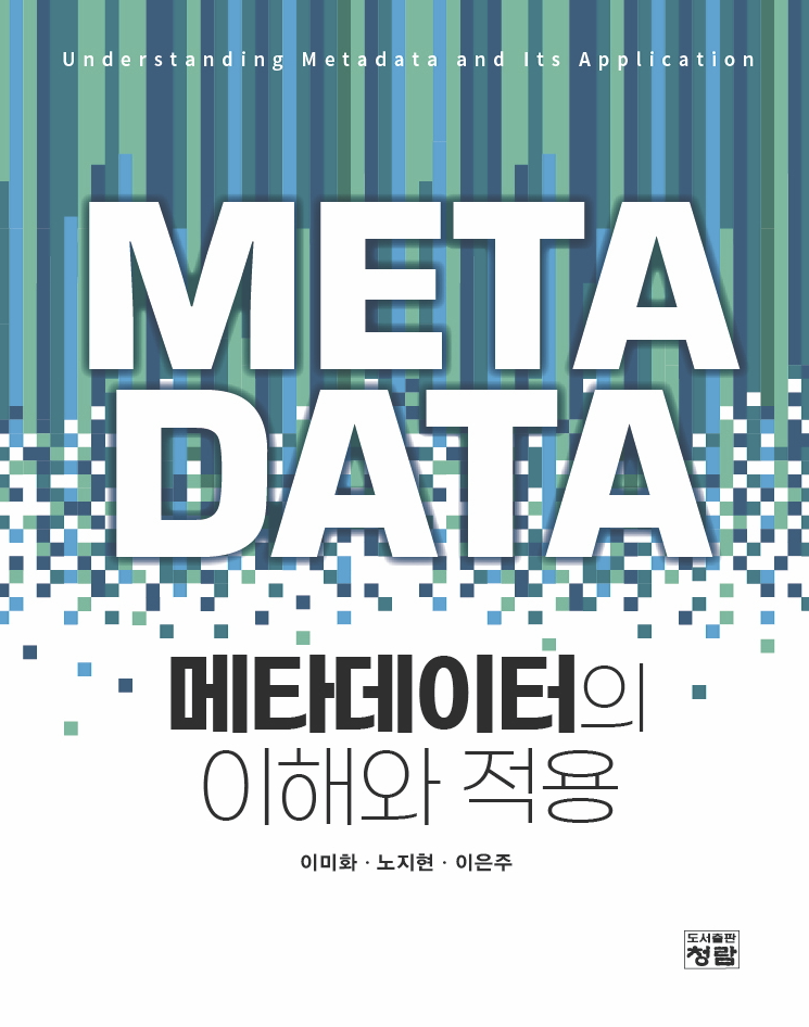 『메타데이터의 이해와 적용』 노지현(문헌정보학과 교수) 공저, 청람(2025) 대표이미지